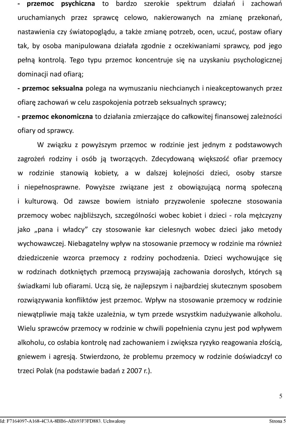 Tego typu przemoc koncentruje się na uzyskaniu psychologicznej dominacji nad ofiarą; - przemoc seksualna polega na wymuszaniu niechcianych i nieakceptowanych przez ofiarę zachowań w celu zaspokojenia