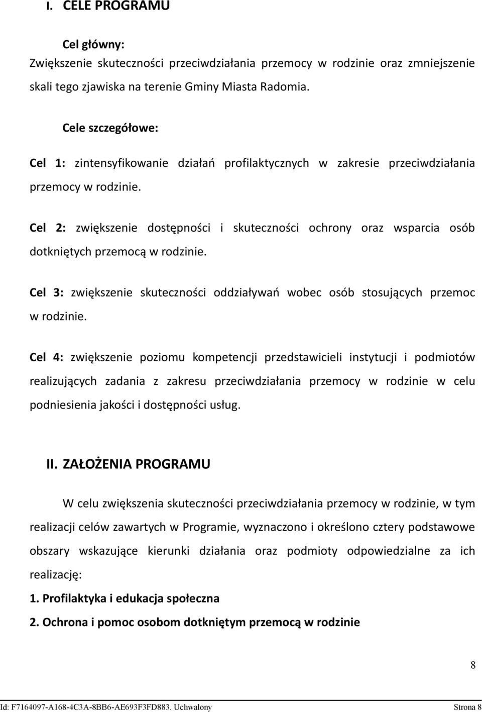 Cel 2: zwiększenie dostępności i skuteczności ochrony oraz wsparcia osób dotkniętych przemocą w rodzinie. Cel 3: zwiększenie skuteczności oddziaływań wobec osób stosujących przemoc w rodzinie.