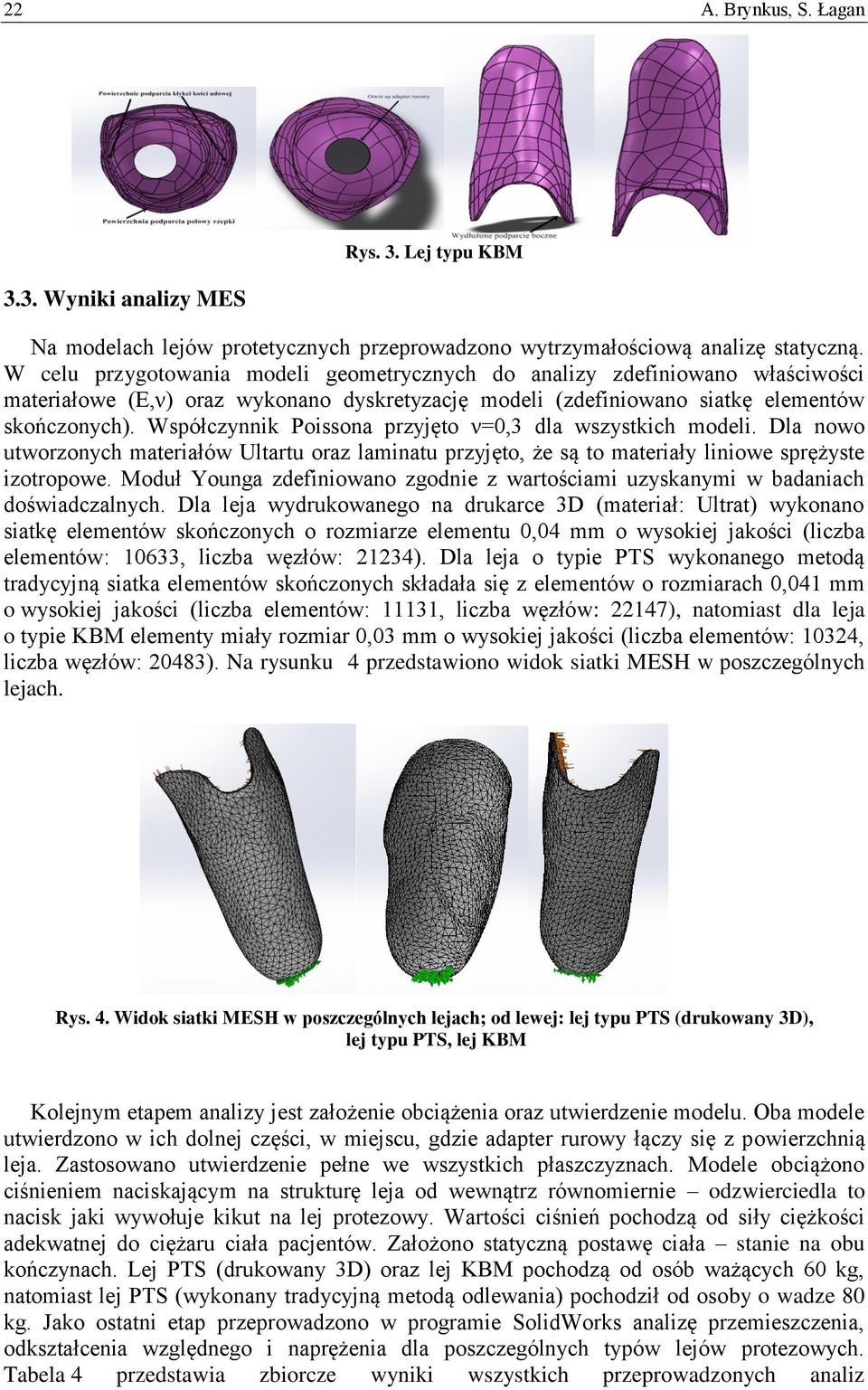Współczynnik Poissona przyjęto ν=0,3 dla wszystkich modeli. Dla nowo utworzonych materiałów Ultartu oraz laminatu przyjęto, że są to materiały liniowe sprężyste izotropowe.