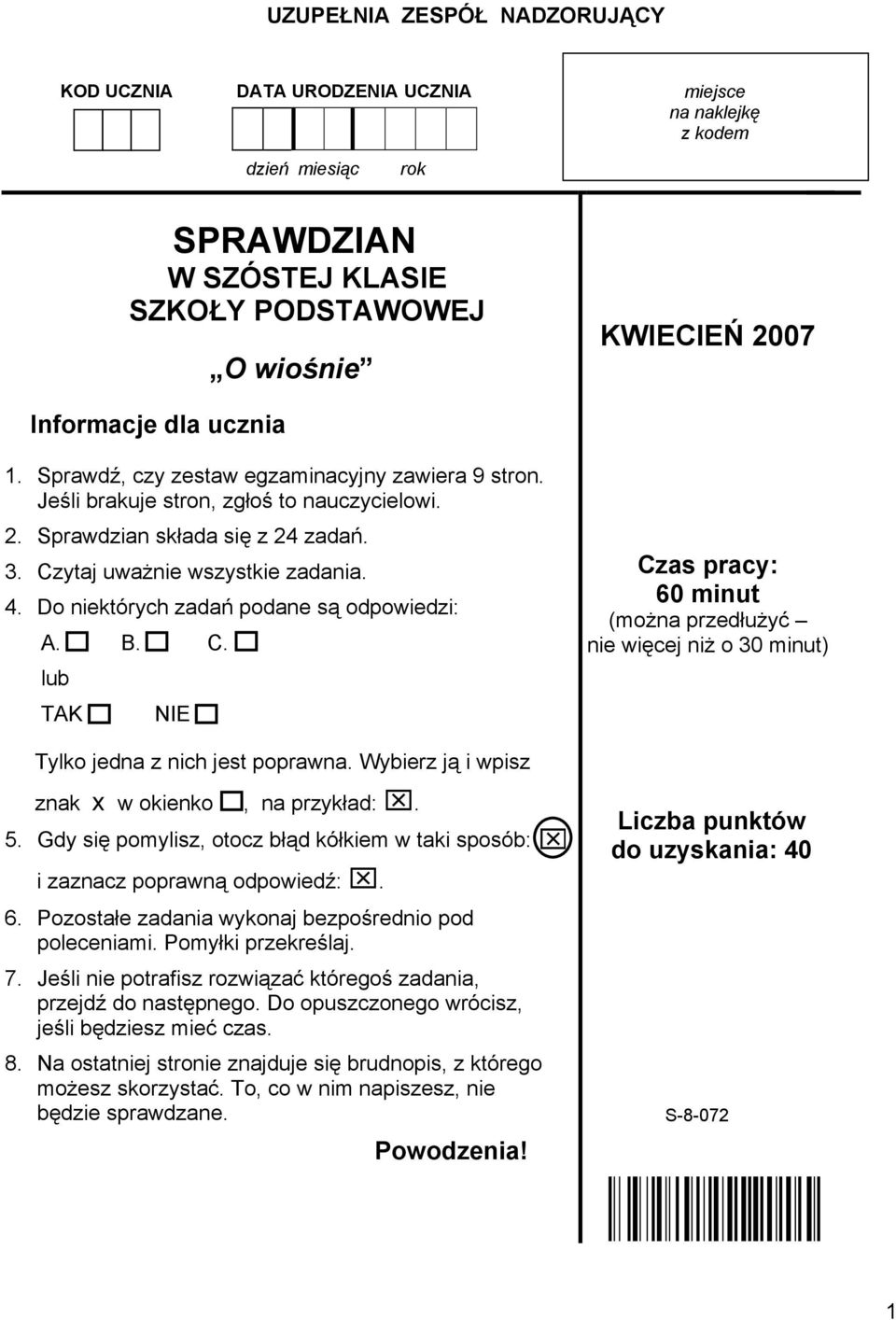 Do niektórych zadań podane są odpowiedzi: A. B. C. lub TAK NIE Czas pracy: 60 minut (można przedłużyć nie więcej niż o 30 minut) Tylko jedna z nich jest poprawna.