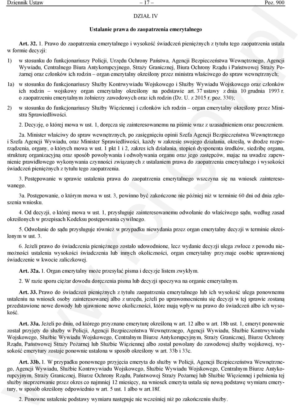 Prawo do zaopatrzenia emerytalnego i wysokość świadczeń pieniężnych z tytułu tego zaopatrzenia ustala w formie decyzji: 1) w stosunku do funkcjonariuszy Policji, Urzędu Ochrony Państwa, Agencji