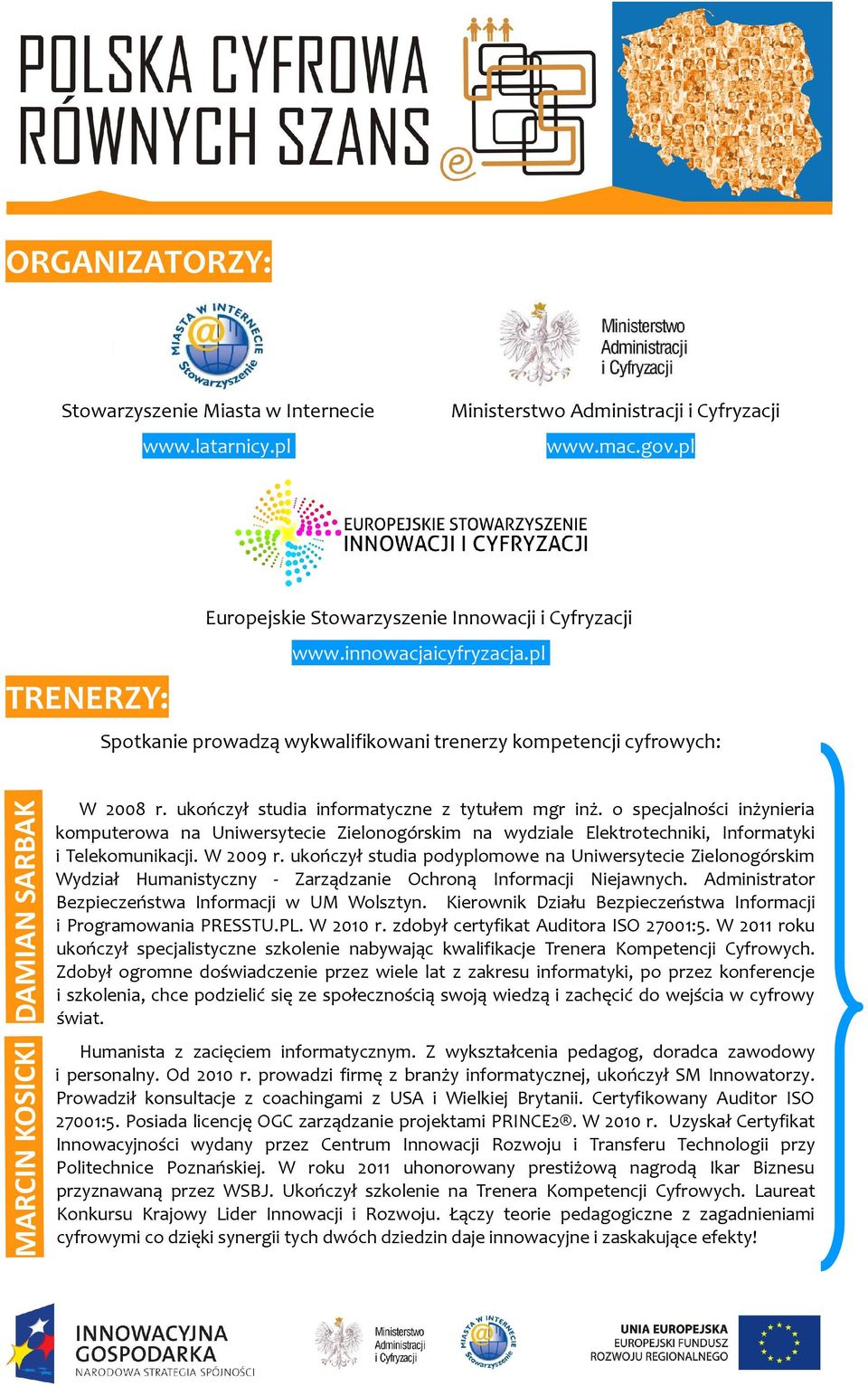 o specjalności inżynieria komputerowa na Uniwersytecie Zielonogórskim na wydziale Elektrotechniki, Informatyki i Telekomunikacji. W 2009 r.