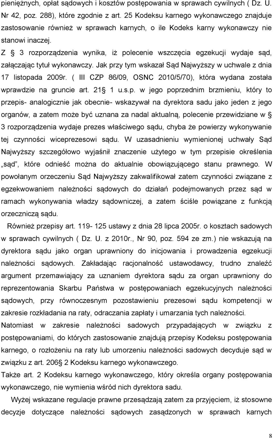 Z 3 rozporządzenia wynika, iż polecenie wszczęcia egzekucji wydaje sąd, załączając tytuł wykonawczy. Jak przy tym wskazał Sąd Najwyższy w uchwale z dnia 17 listopada 2009r.