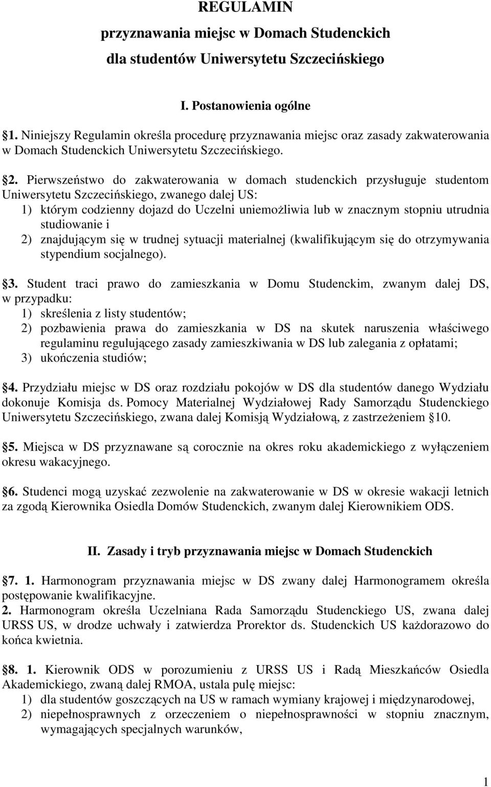 Pierwszeństwo do zakwaterowania w domach studenckich przysługuje studentom Uniwersytetu Szczecińskiego, zwanego dalej US: 1) którym codzienny dojazd do Uczelni uniemożliwia lub w znacznym stopniu