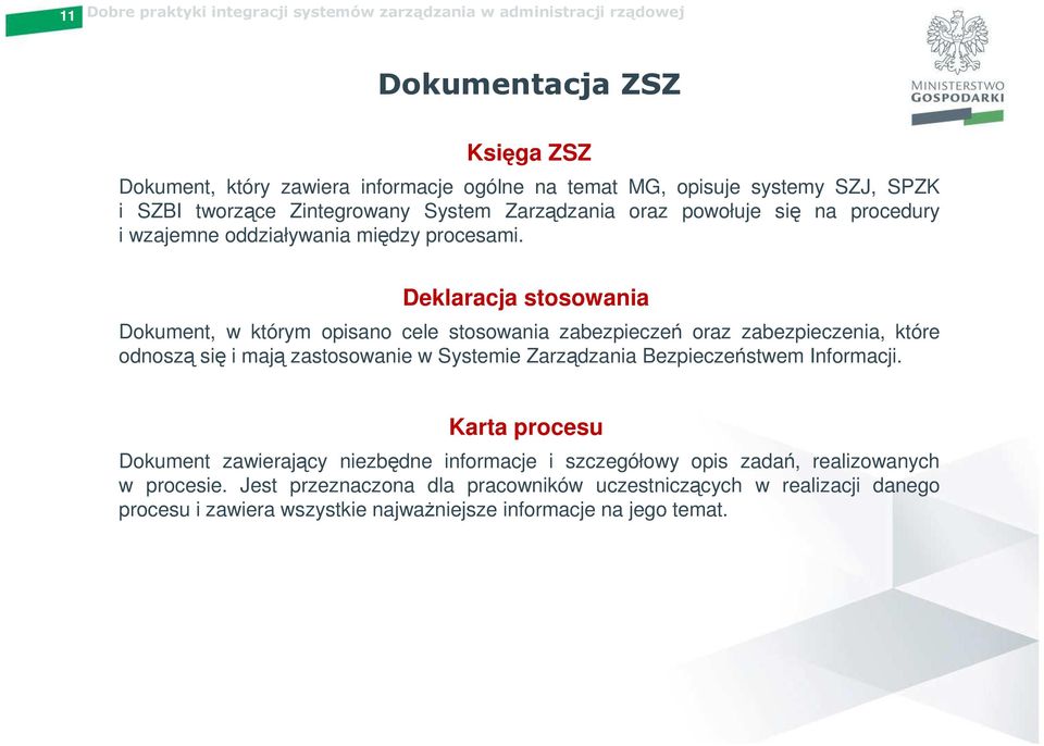 Deklaracja stosowania Dokument, w którym opisano cele stosowania zabezpieczeń oraz zabezpieczenia, które odnoszą się i mają zastosowanie w Systemie Zarządzania