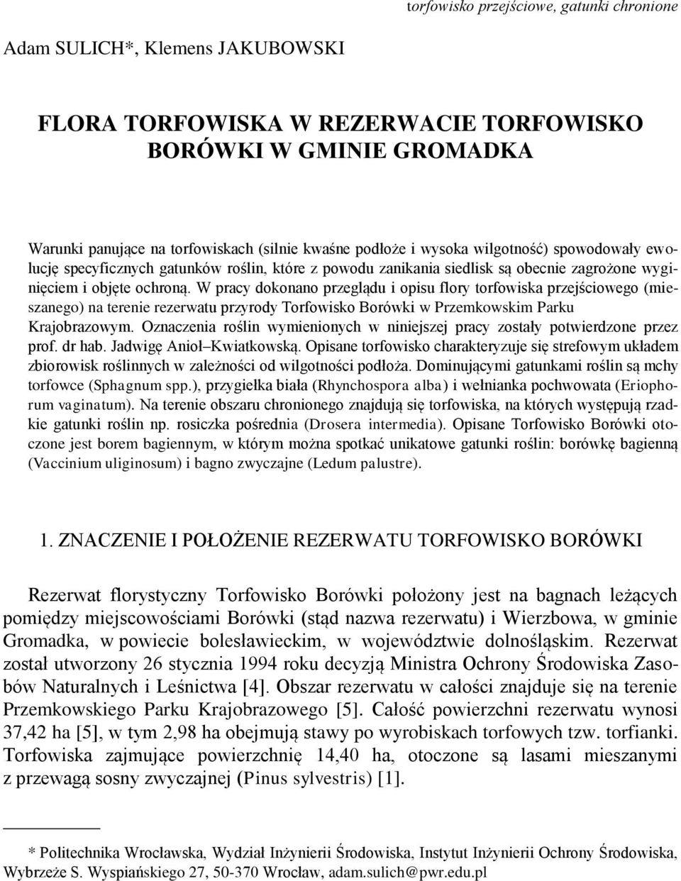 W pracy dokonano przeglądu i opisu flory torfowiska przejściowego (mieszanego) na terenie rezerwatu przyrody Torfowisko Borówki w Przemkowskim Parku Krajobrazowym.