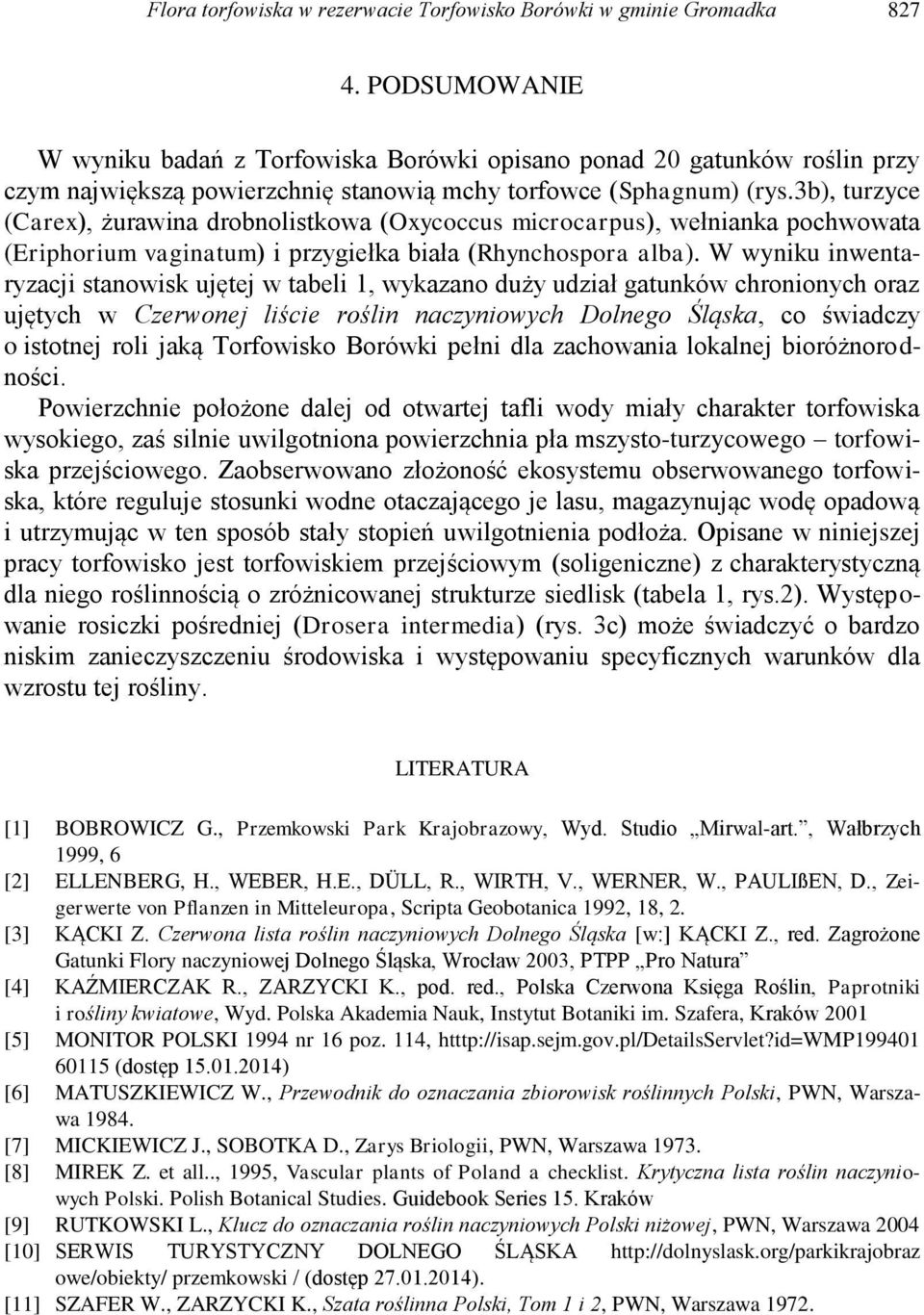 3b), turzyce (Carex), żurawina drobnolistkowa (Oxycoccus microcarpus), wełnianka pochwowata (Eriphorium vaginatum) i przygiełka biała (Rhynchospora alba).