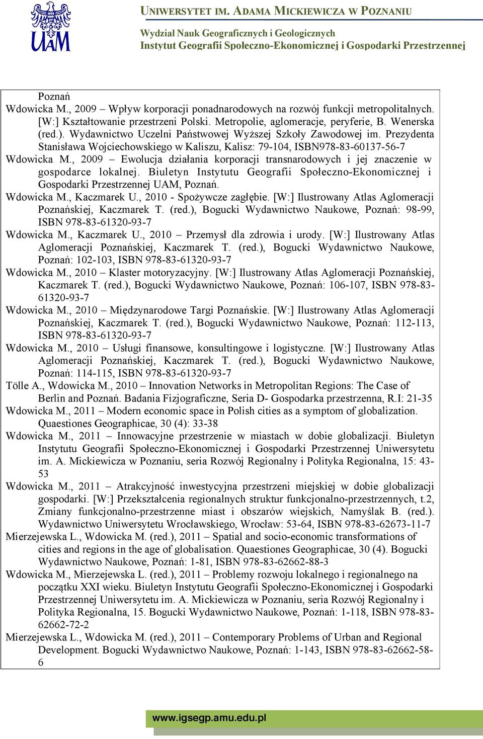 , 2009 Ewolucja działania korporacji transnarodowych i jej znaczenie w gospodarce lokalnej. Biuletyn Instytutu Geografii Społeczno-Ekonomicznej i Gospodarki Przestrzennej UAM, Poznań. Wdowicka M.