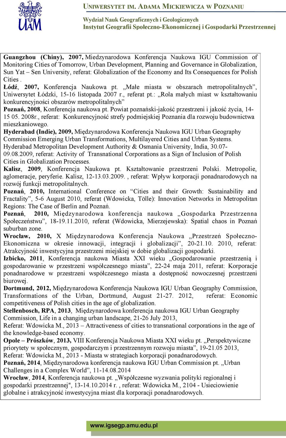 , referat pt.: Rola małych miast w kształtowaniu konkurencyjności obszarów metropolitalnych Poznań, 2008, Konferencja naukowa pt. Powiat poznański-jakość przestrzeni i jakość życia, 14-15 05. 2008r.