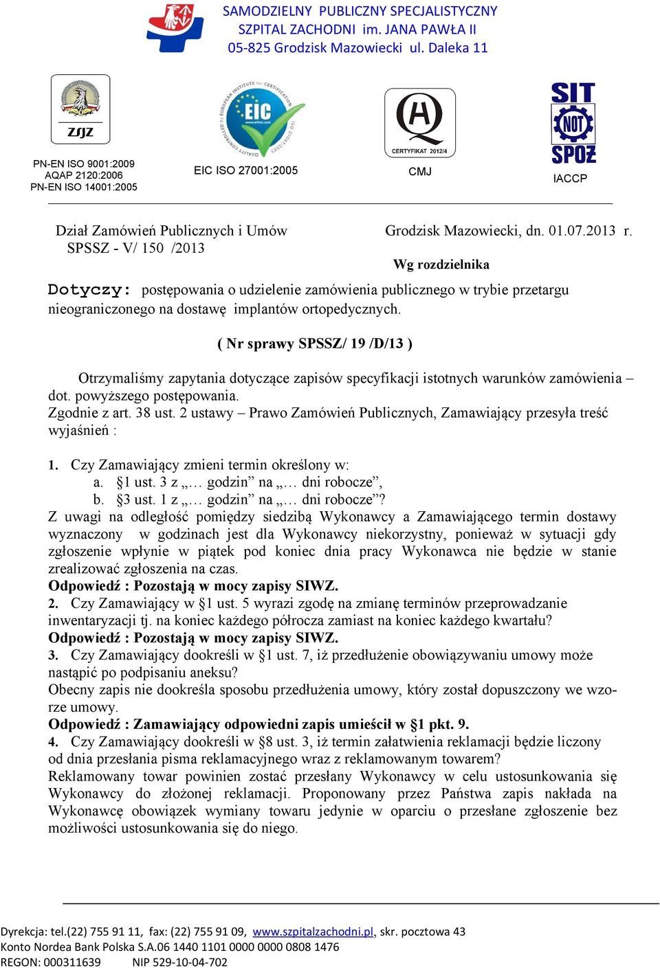 SPSSZ - V/ 150 /2013 Wg rozdzielnika Dotyczy: postępowania o udzielenie zamówienia publicznego w trybie przetargu nieograniczonego na dostawę implantów ortopedycznych.