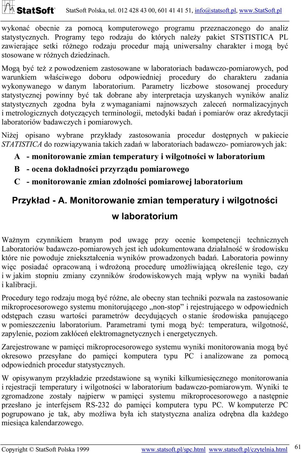 Mogą być też z powodzeniem zastosowane w laboratoriach badawczo-pomiarowych, pod warunkiem właściwego doboru odpowiedniej procedury do charakteru zadania wykonywanego w danym laboratorium.