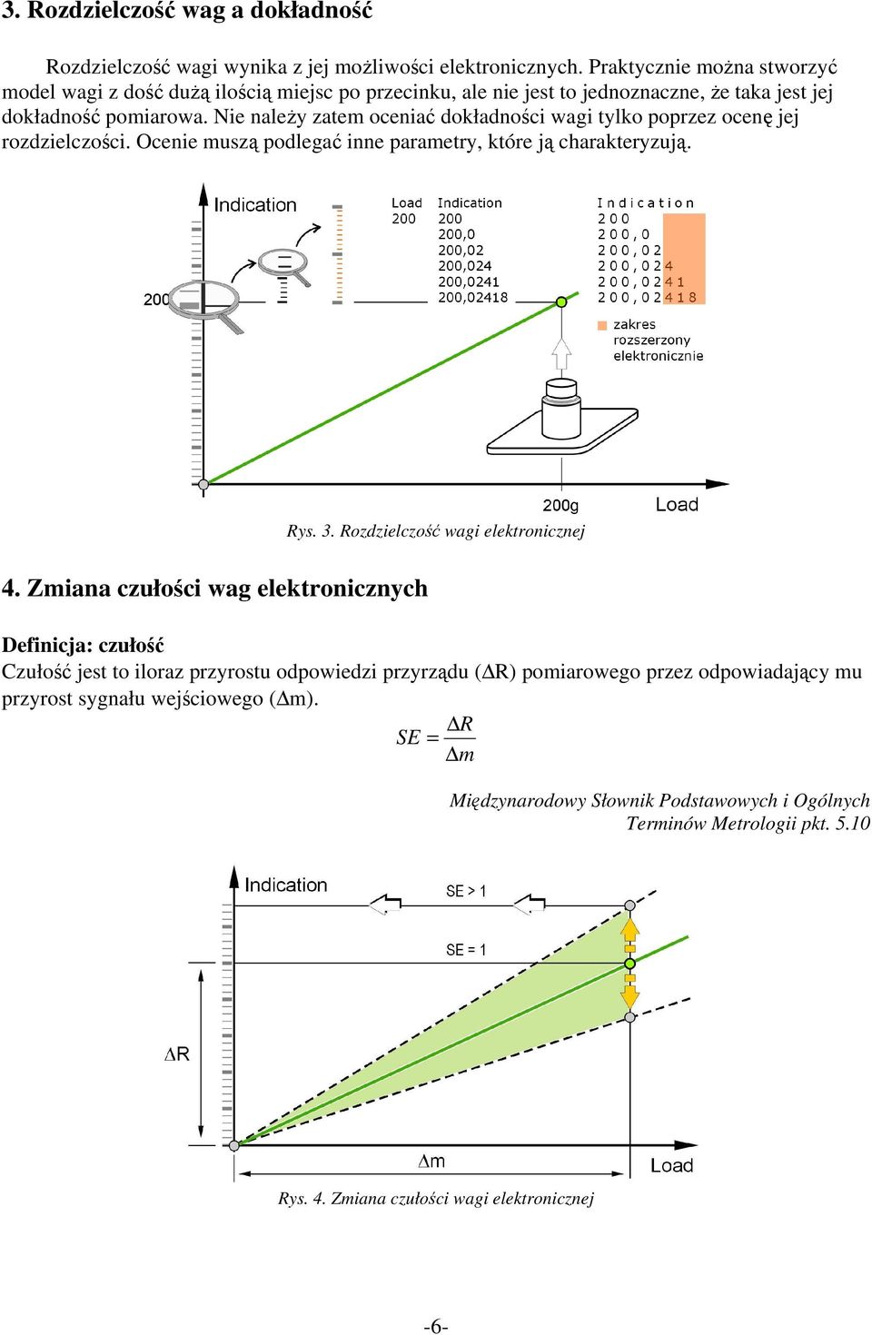 Nie należy zatem oceniać dokładności wagi tylko poprzez ocenę jej rozdzielczości. Ocenie muszą podlegać inne parametry, które ją charakteryzują. Rys. 3.