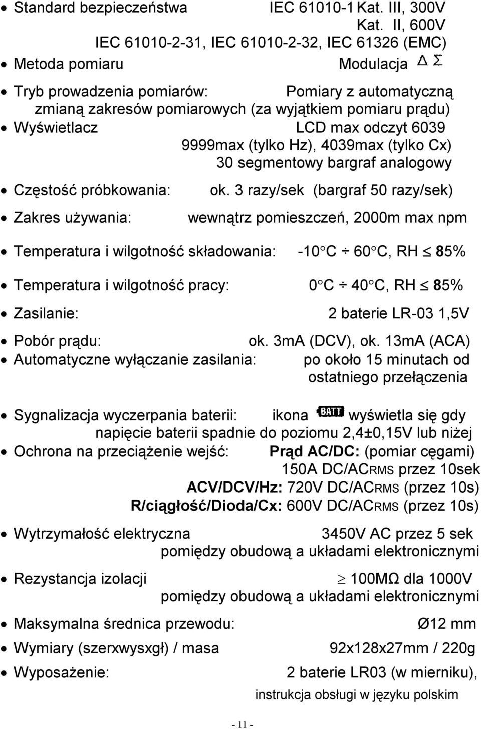 Wyświetlacz LCD max odczyt 6039 9999max (tylko Hz), 4039max (tylko Cx) 30 segmentowy bargraf analogowy Częstość próbkowania: Zakres używania: ok.