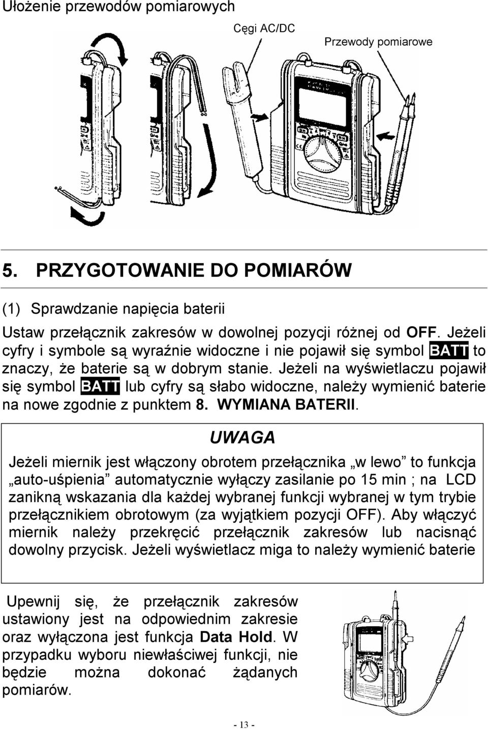 Jeżeli na wyświetlaczu pojawił się symbol BATT lub cyfry są słabo widoczne, należy wymienić baterie na nowe zgodnie z punktem 8. WYMIANA BATERII.