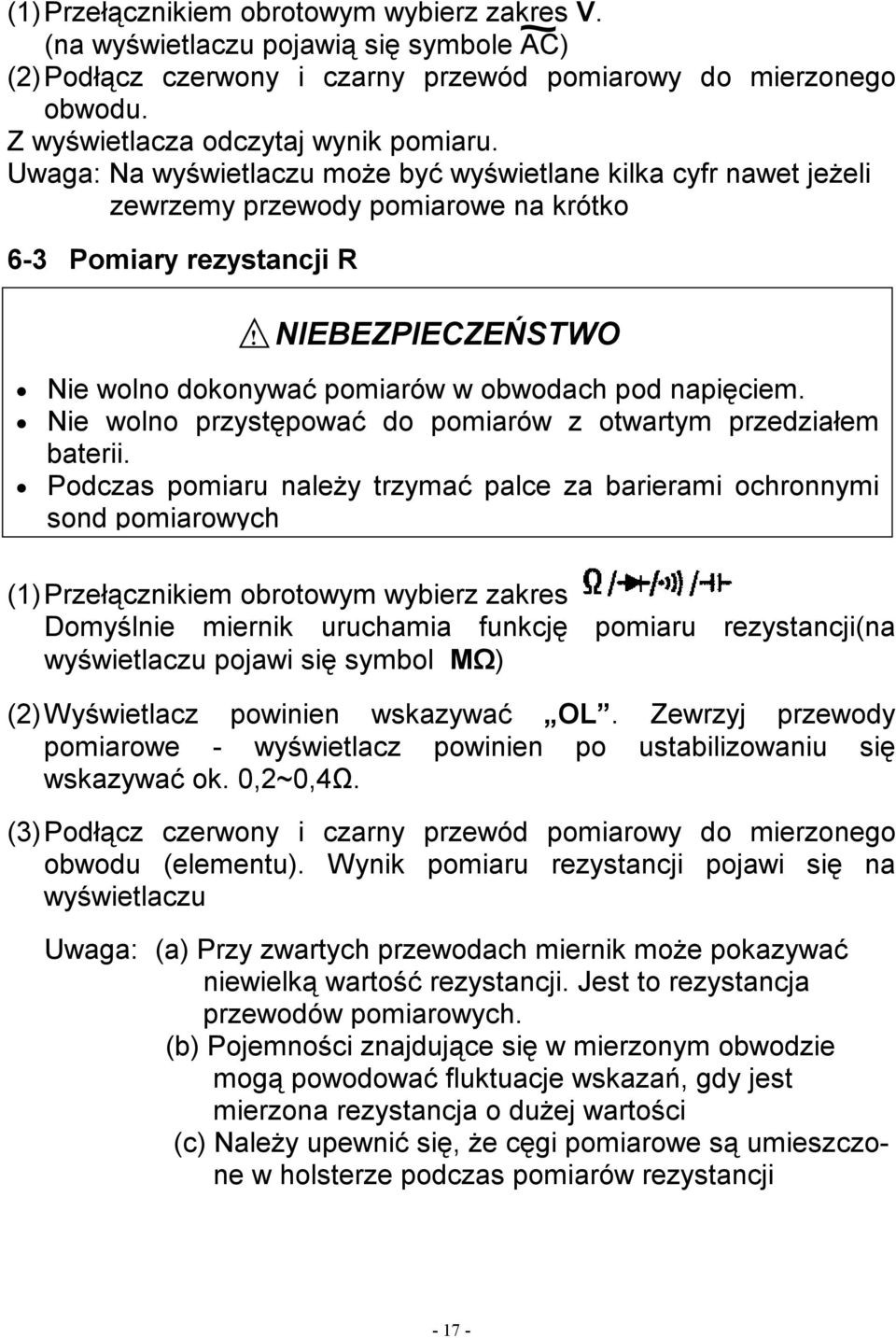 napięciem. Nie wolno przystępować do pomiarów z otwartym przedziałem baterii.