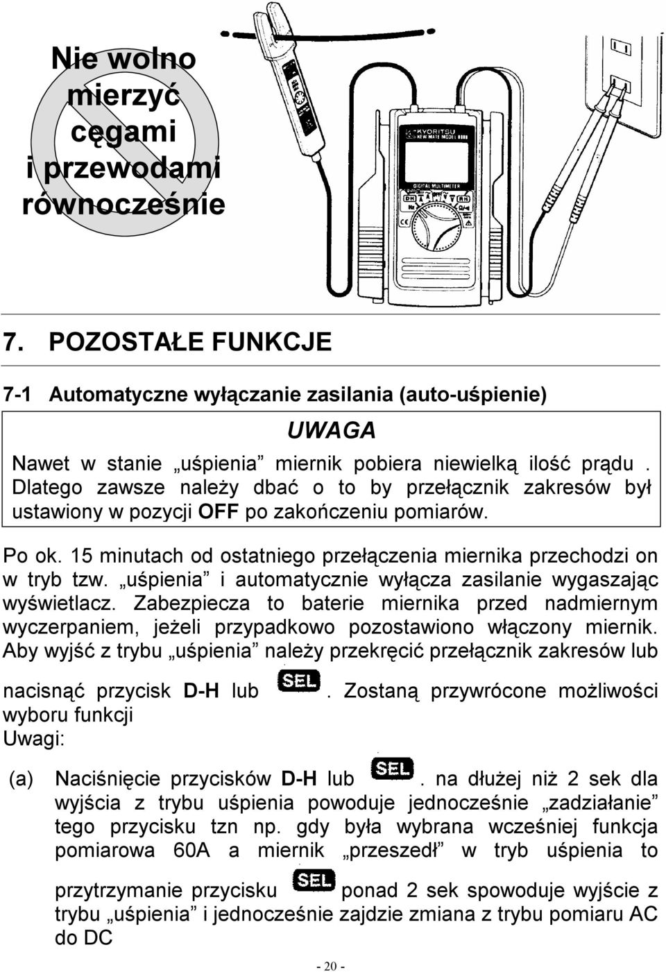 uśpienia i automatycznie wyłącza zasilanie wygaszając wyświetlacz. Zabezpiecza to baterie miernika przed nadmiernym wyczerpaniem, jeżeli przypadkowo pozostawiono włączony miernik.