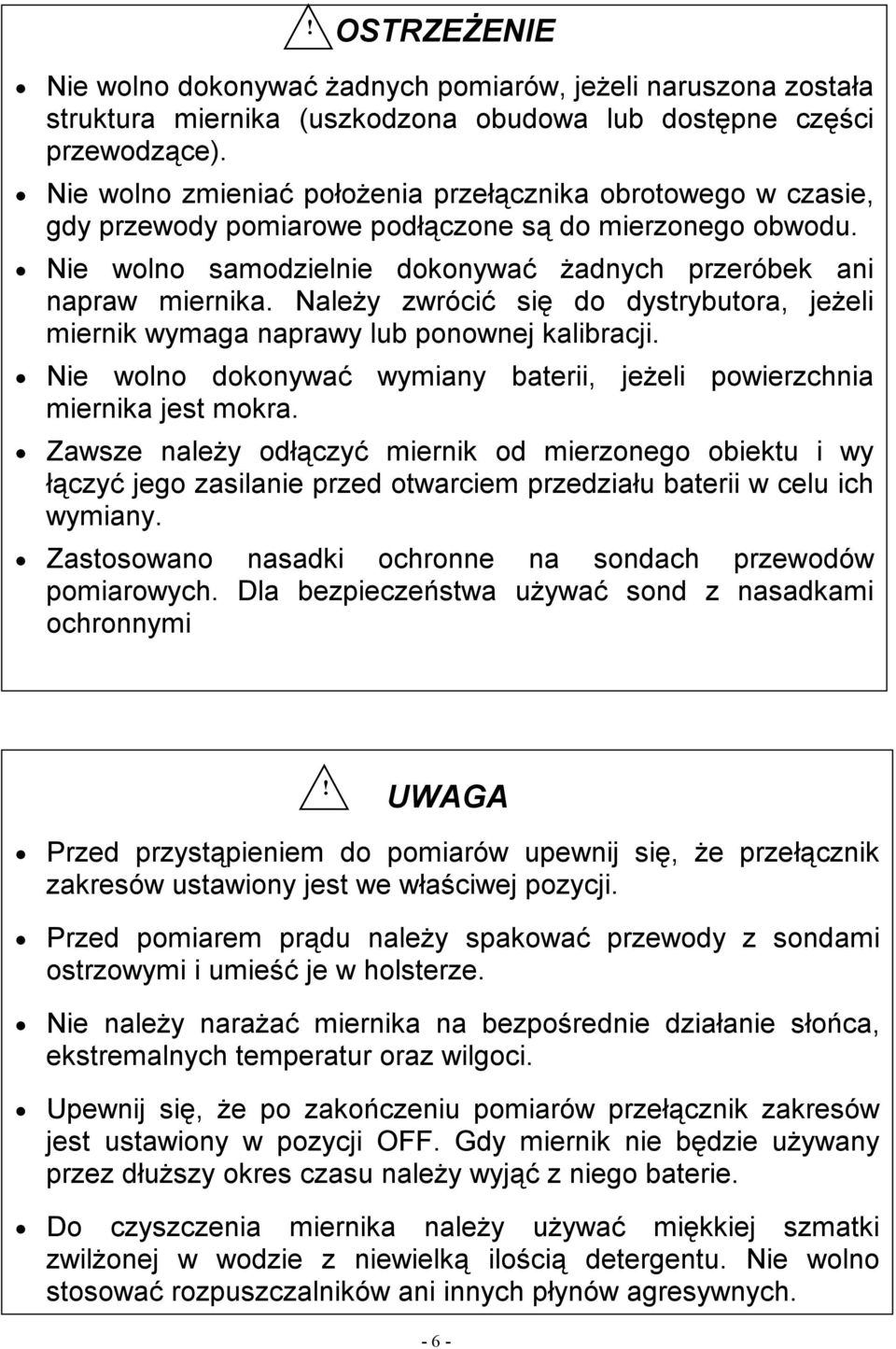 Należy zwrócić się do dystrybutora, jeżeli miernik wymaga naprawy lub ponownej kalibracji. Nie wolno dokonywać wymiany baterii, jeżeli powierzchnia miernika jest mokra.