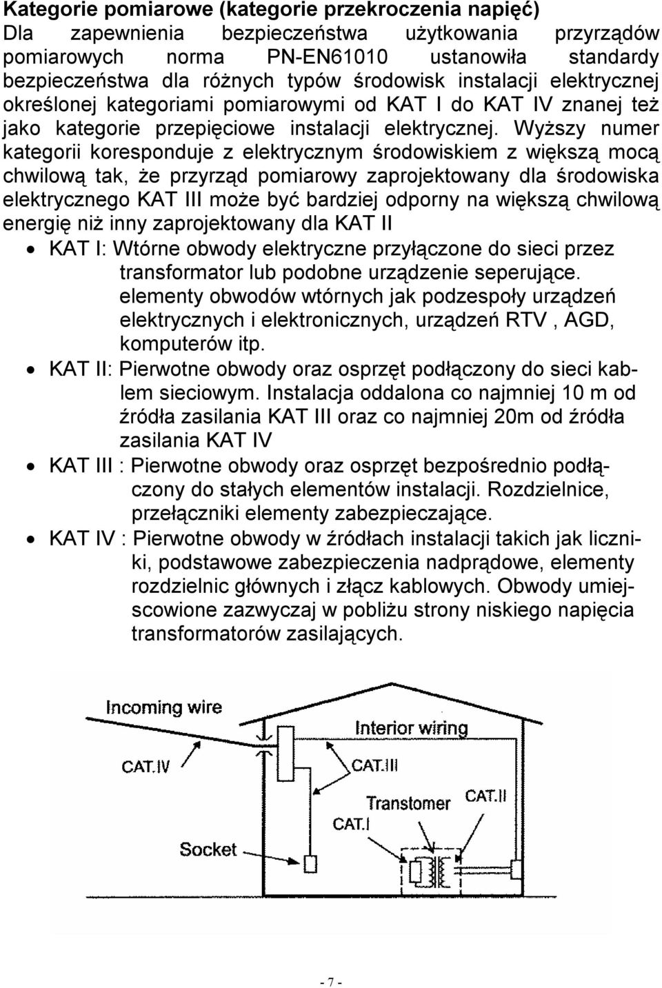 Wyższy numer kategorii koresponduje z elektrycznym środowiskiem z większą mocą chwilową tak, że przyrząd pomiarowy zaprojektowany dla środowiska elektrycznego KAT III może być bardziej odporny na