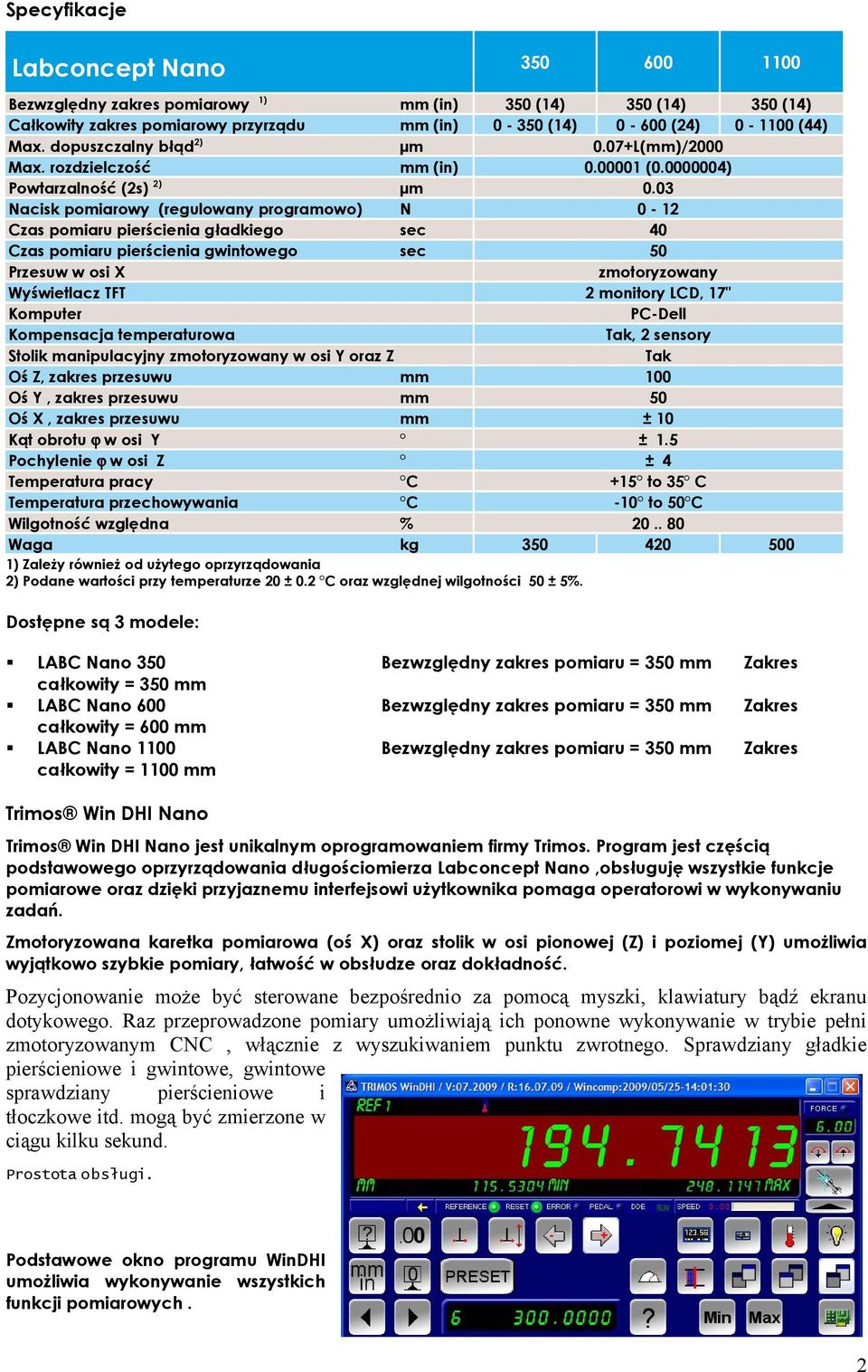 Kompensacja temperaturowa Stolik manipulacyjny zmotoryzowany w osi Y oraz Z Oś Z, zakres przesuwu Oś Y, zakres przesuwu Oś X, zakres przesuwu Kąt obrotu ϕ w osi Y Pochylenie ϕ w osi Z Temperatura