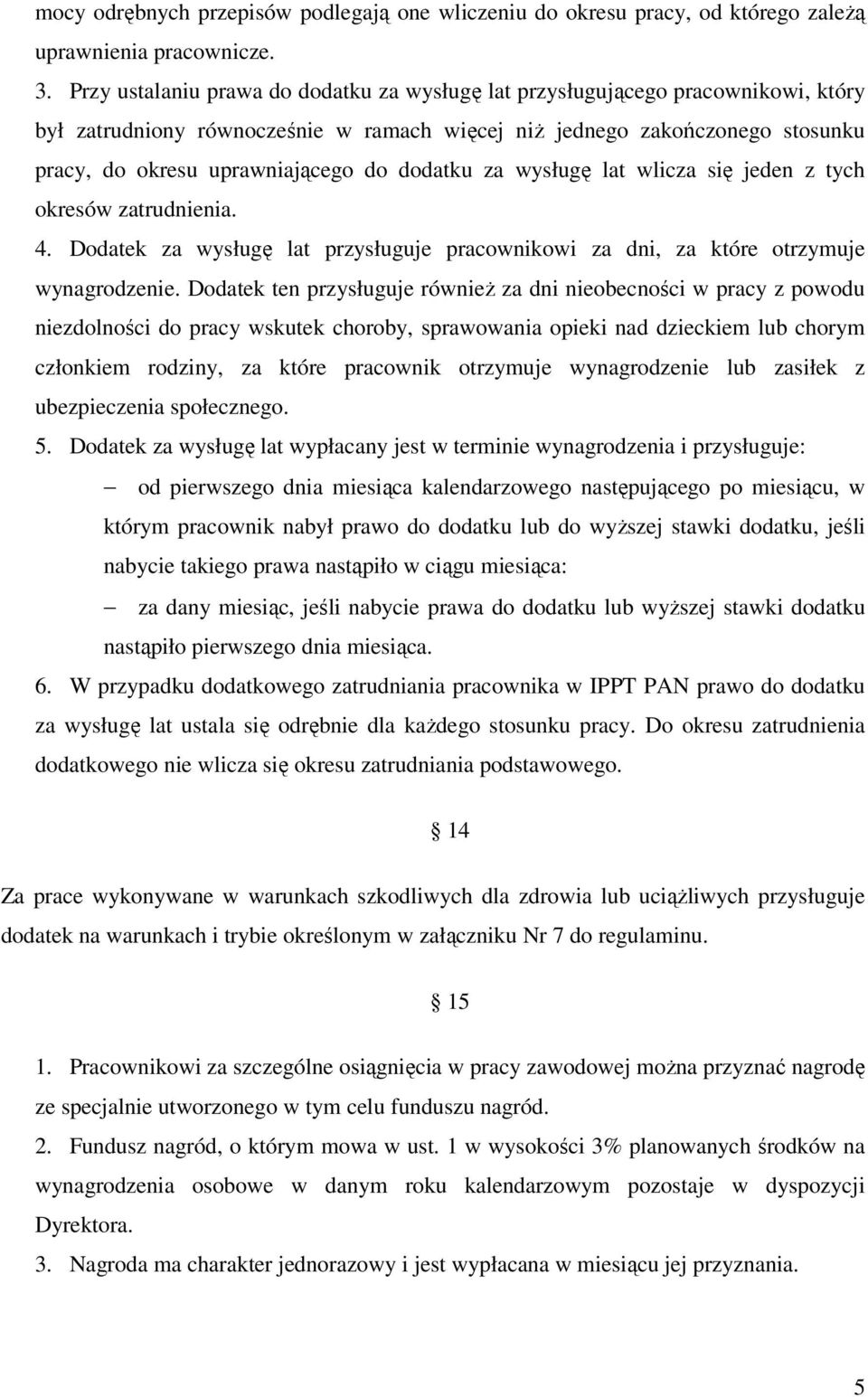 dodatku za wysługę lat wlicza się jeden z tych okresów zatrudnienia. 4. Dodatek za wysługę lat przysługuje pracownikowi za dni, za które otrzymuje wynagrodzenie.