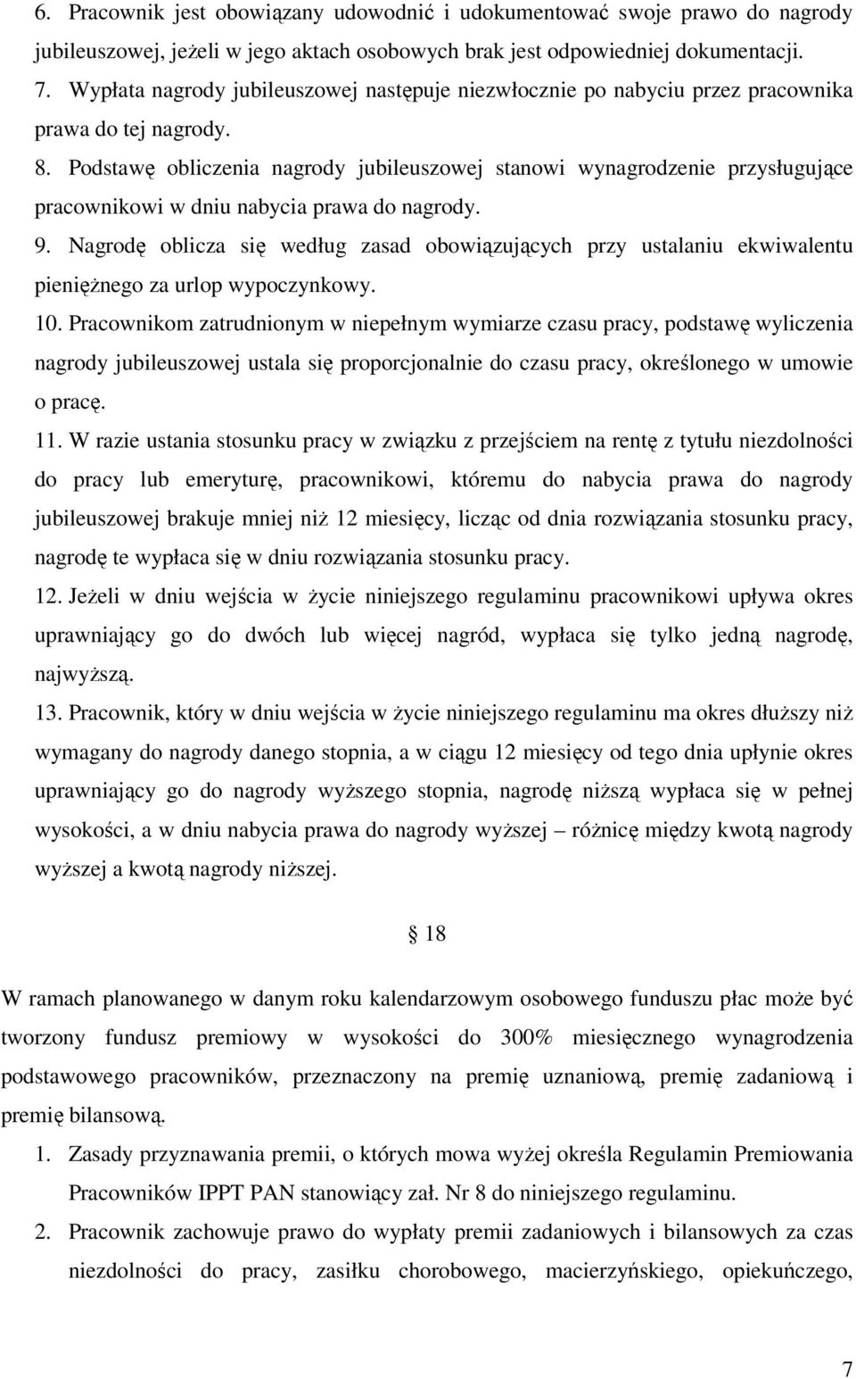 Podstawę obliczenia nagrody jubileuszowej stanowi wynagrodzenie przysługujące pracownikowi w dniu nabycia prawa do nagrody. 9.