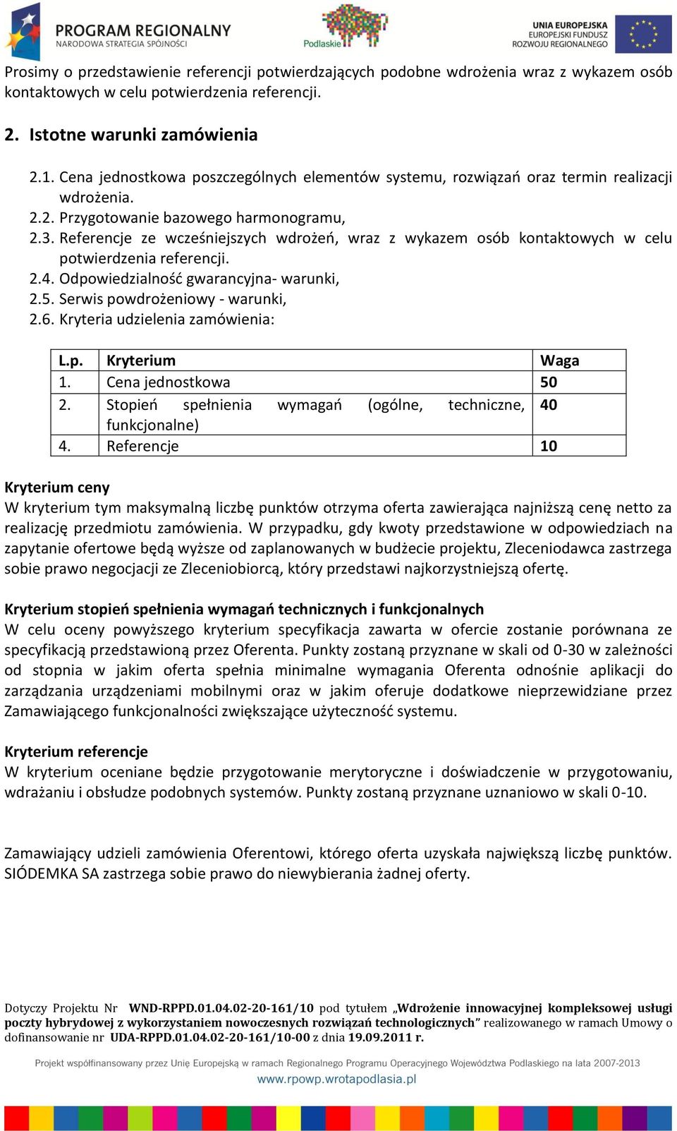 Referencje ze wcześniejszych wdrożeń, wraz z wykazem osób kontaktowych w celu potwierdzenia referencji. 2.4. Odpowiedzialność gwarancyjna- warunki, 2.5. Serwis powdrożeniowy - warunki, 2.6.