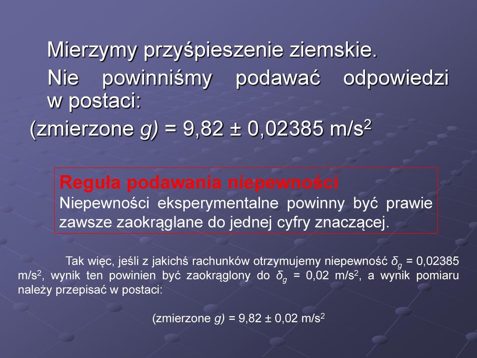 Niepewności eksperymentalne powinny być prawie zawsze zaokrąglane do jednej cyfry znaczącej.