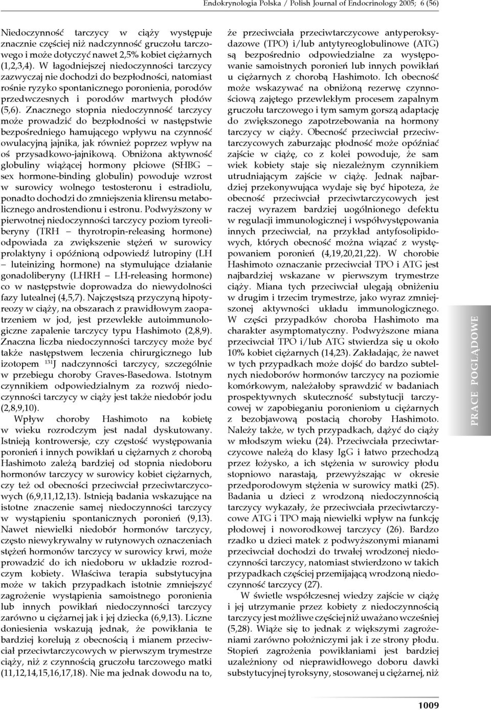 W łagodniejszej niedoczynności tarczycy zazwyczaj nie dochodzi do bezpłodności, natomiast rośnie ryzyko spontanicznego poronienia, porodów przedwczesnych i porodów martwych płodów (5,6).
