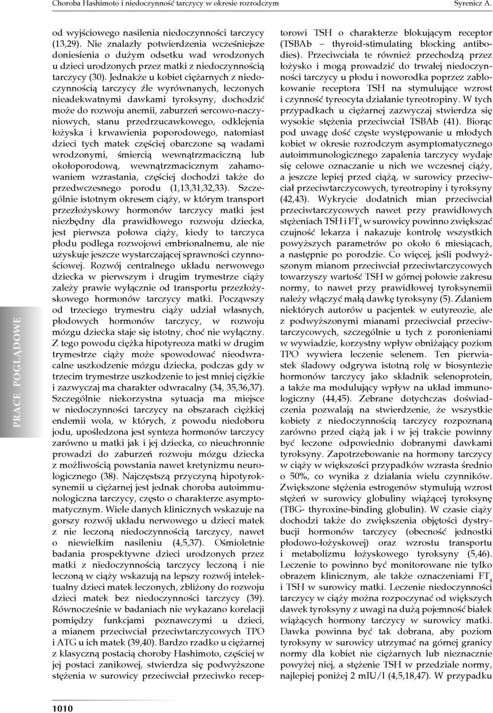 Jednakże u kobiet ciężarnych z niedoczynnością tarczycy źle wyrównanych, leczonych nieadekwatnymi dawkami tyroksyny, dochodzić może do rozwoju anemii, zaburzeń sercowo-naczyniowych, stanu
