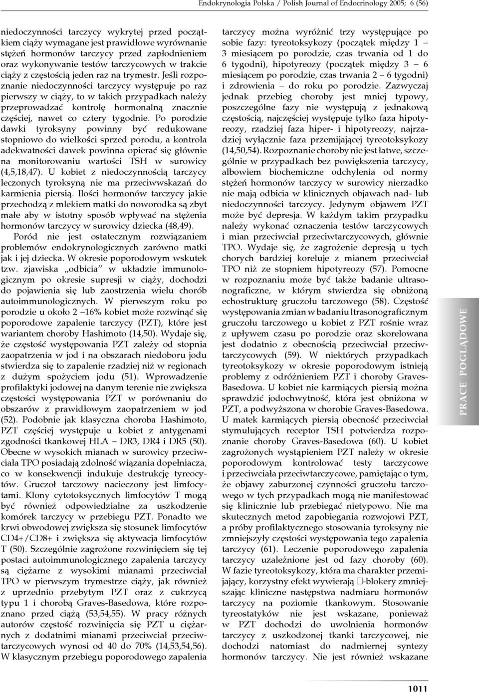 Jeśli rozpoznanie niedoczynności tarczycy występuje po raz pierwszy w ciąży, to w takich przypadkach należy przeprowadzać kontrolę hormonalną znacznie częściej, nawet co cztery tygodnie.
