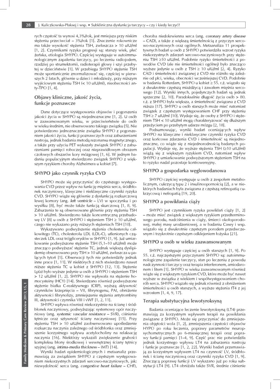 Częściej występuje w autoimmunologicznym zapaleniu tarczycy, po leczeniu radiojodem, rzadziej po strumektomii, radioterapii głowy i szyi przebytej w dzieciństwie [1].