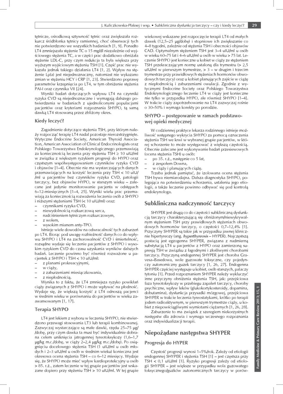Ponadto LT4 zmniejszała stężenie TC o 15 mg/dl niezależnie od wyjściowego stężenia TC, a w części prac dodatkowo obniżała stężenie LDL-C, przy czym redukcja ta była większa przy wyższym wyjściowym