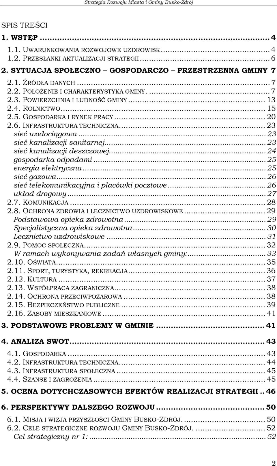 ..23 sieć kanalizacji deszczowej...24 gospodarka odpadami...25 energia elektryczna...25 sieć gazowa...26 sieć telekomunikacyjna i placówki pocztowe...26 układ drogowy...27 2.7. KOMUNIKACJA... 28 