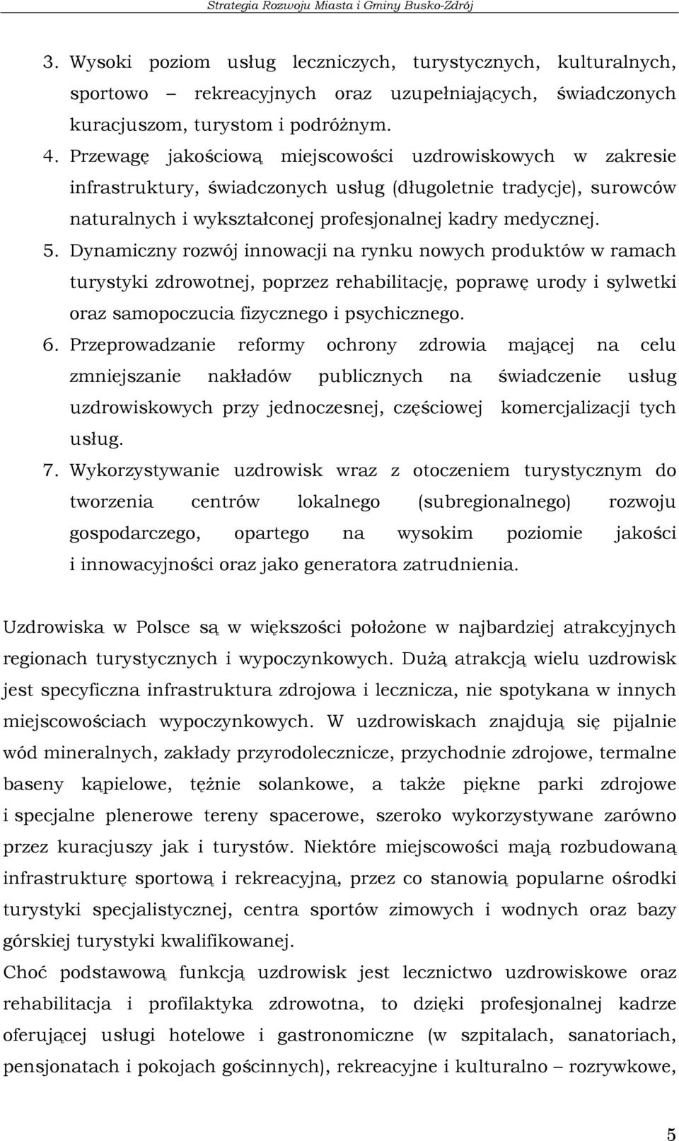 Dynamiczny rozwój innowacji na rynku nowych produktów w ramach turystyki zdrowotnej, poprzez rehabilitację, poprawę urody i sylwetki oraz samopoczucia fizycznego i psychicznego. 6.