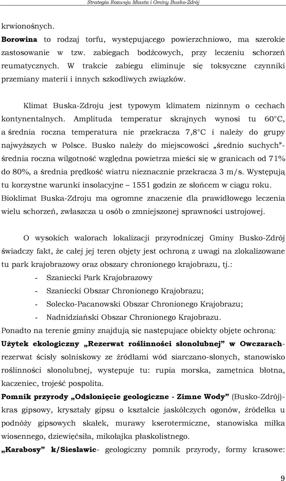 Amplituda temperatur skrajnych wynosi tu 60 C, a średnia roczna temperatura nie przekracza 7,8 C i należy do grupy najwyższych w Polsce.