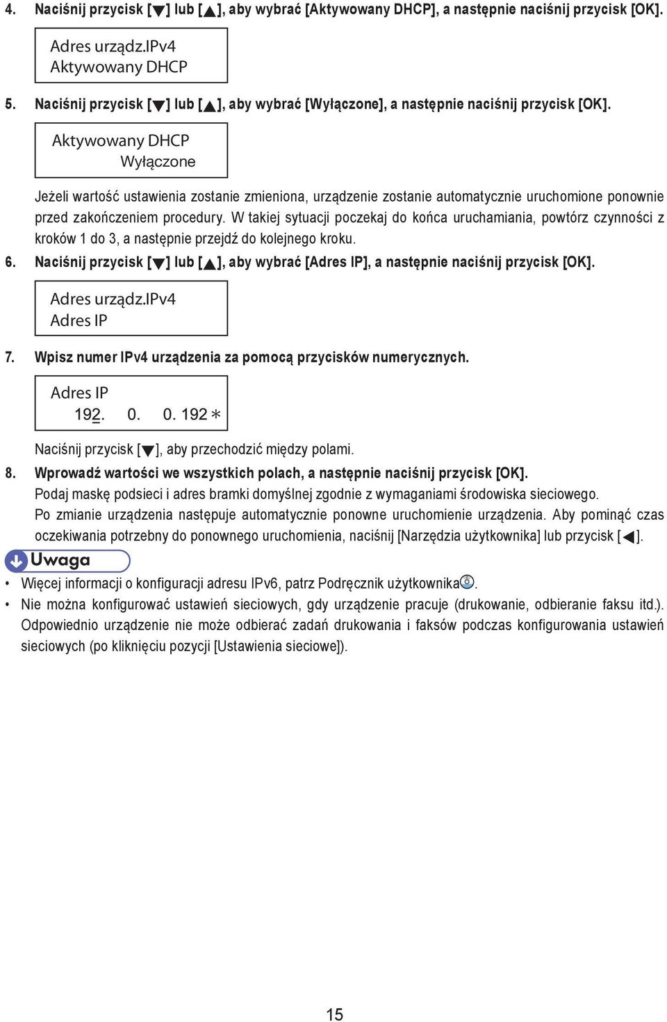 Aktywowany DHCP Wyłączone Jeżeli wartość ustawienia zostanie zmieniona, urządzenie zostanie automatycznie uruchomione ponownie przed zakończeniem procedury.