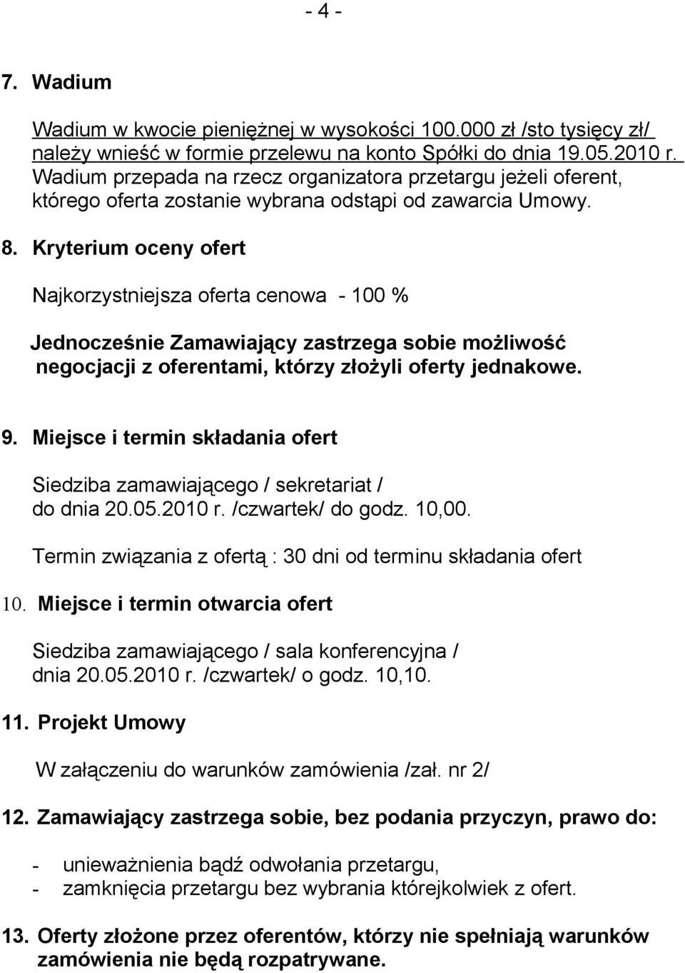 Kryterium oceny ofert Najkorzystniejsza oferta cenowa - 100 % Jednocześnie Zamawiający zastrzega sobie możliwość negocjacji z oferentami, którzy złożyli oferty jednakowe. 9.