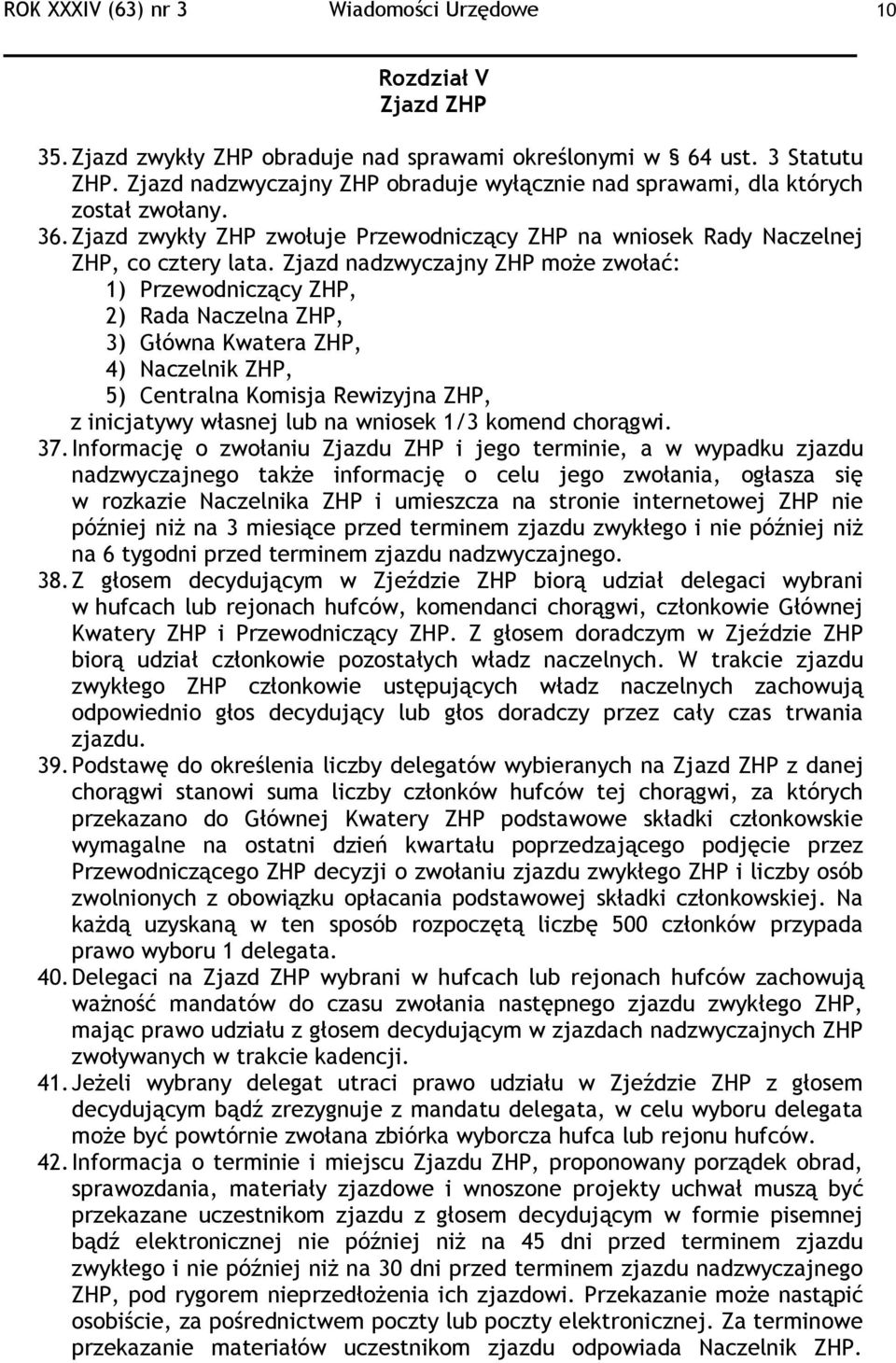 Zjazd nadzwyczajny ZHP może zwołać: 1) Przewodniczący ZHP, 2) Rada Naczelna ZHP, 3) Główna Kwatera ZHP, 4) Naczelnik ZHP, 5) Centralna Komisja Rewizyjna ZHP, z inicjatywy własnej lub na wniosek 1/3