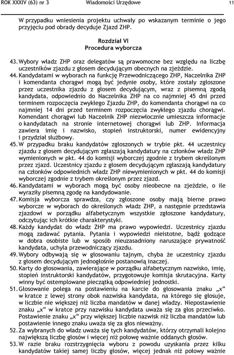 Kandydatami w wyborach na funkcję Przewodniczącego ZHP, Naczelnika ZHP i komendanta chorągwi mogą być jedynie osoby, które zostały zgłoszone przez uczestnika zjazdu z głosem decydującym, wraz z