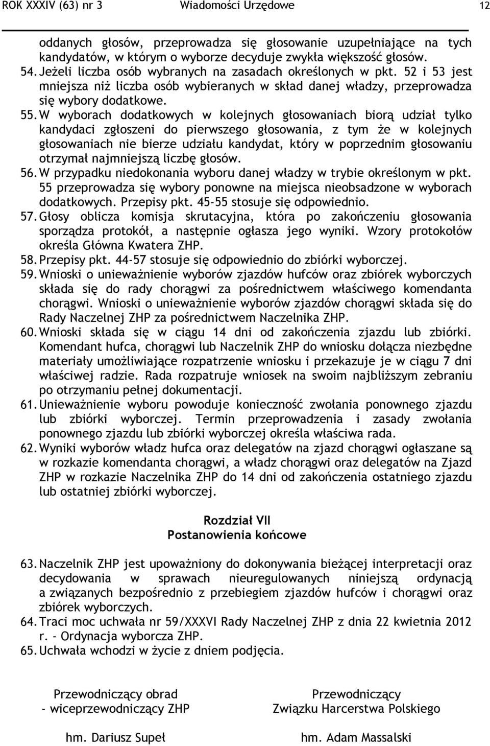 W wyborach dodatkowych w kolejnych głosowaniach biorą udział tylko kandydaci zgłoszeni do pierwszego głosowania, z tym że w kolejnych głosowaniach nie bierze udziału kandydat, który w poprzednim