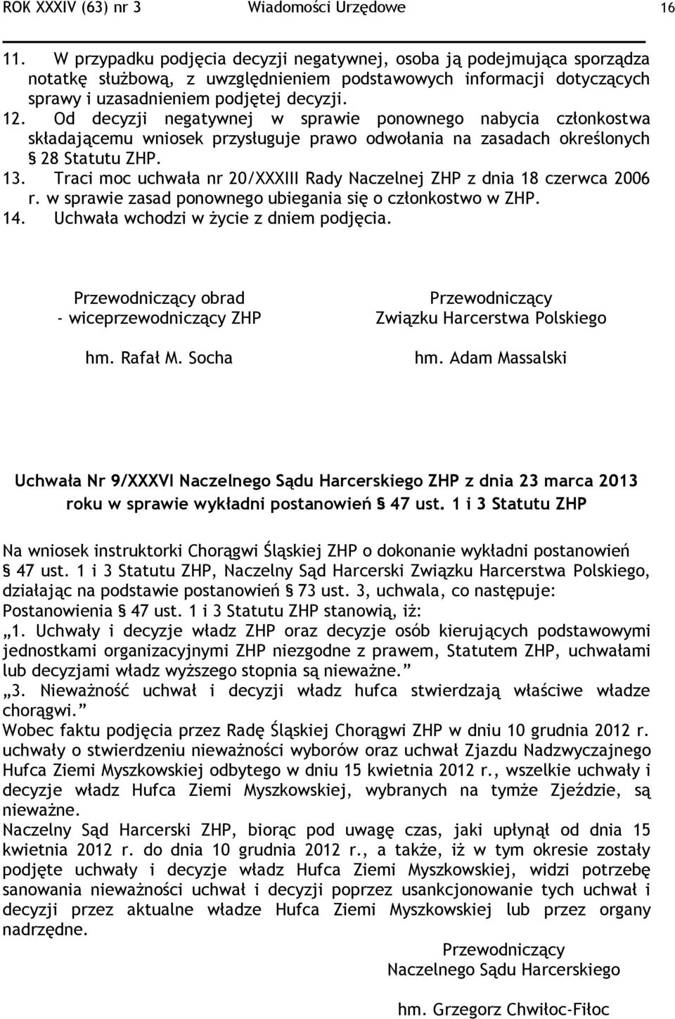 Od decyzji negatywnej w sprawie ponownego nabycia członkostwa składającemu wniosek przysługuje prawo odwołania na zasadach określonych 28 Statutu ZHP. 13.