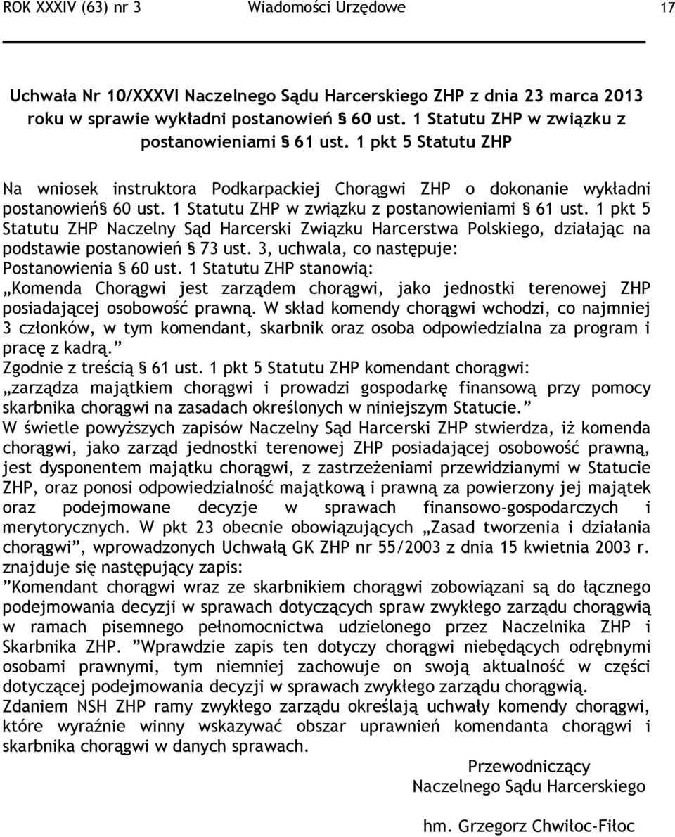 1 Statutu ZHP w związku z postanowieniami 61 ust. 1 pkt 5 Statutu ZHP Naczelny Sąd Harcerski, działając na podstawie postanowień 73 ust. 3, uchwala, co następuje: Postanowienia 60 ust.