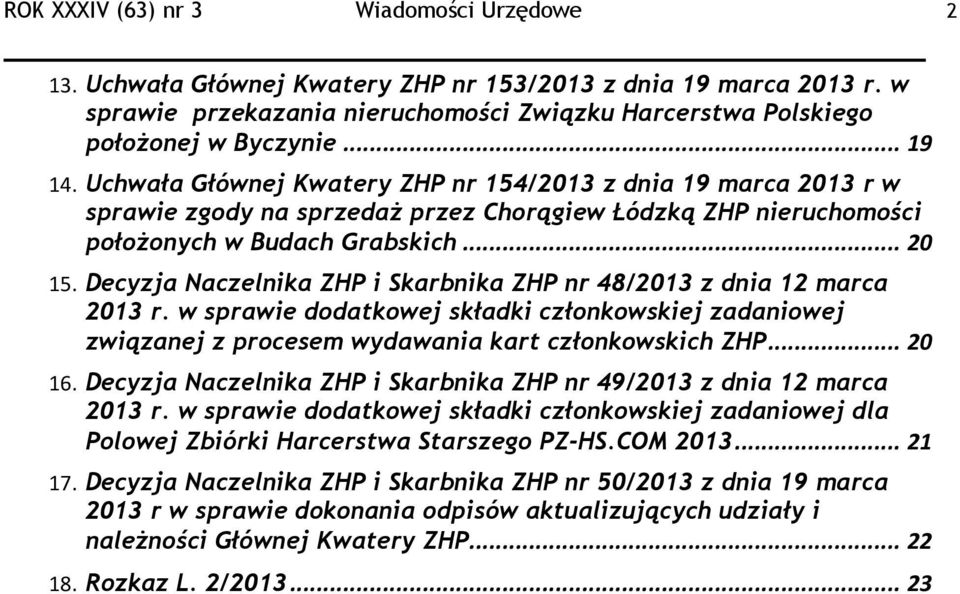Decyzja Naczelnika ZHP i Skarbnika ZHP nr 48/2013 z dnia 12 marca 2013 r. w sprawie dodatkowej składki członkowskiej zadaniowej związanej z procesem wydawania kart członkowskich ZHP... 20 16.