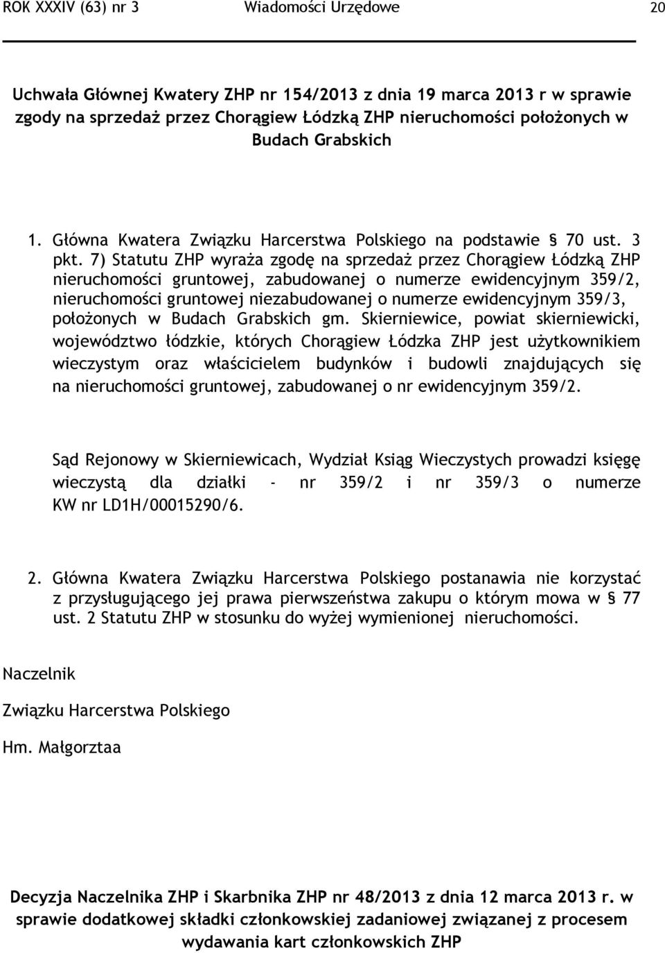 7) Statutu ZHP wyraża zgodę na sprzedaż przez Chorągiew Łódzką ZHP nieruchomości gruntowej, zabudowanej o numerze ewidencyjnym 359/2, nieruchomości gruntowej niezabudowanej o numerze ewidencyjnym