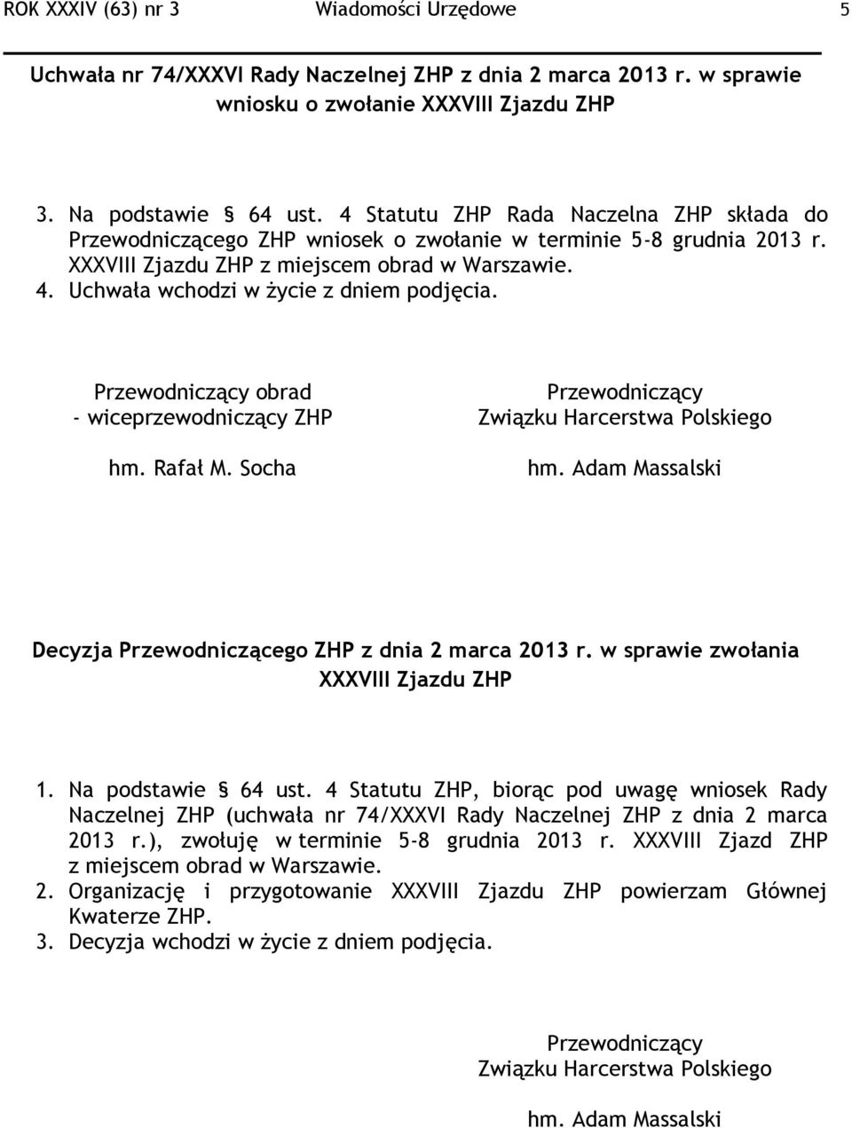 Uchwała wchodzi w życie z dniem podjęcia. Przewodniczący obrad - wiceprzewodniczący ZHP hm. Rafał M. Socha Przewodniczący hm. Adam Massalski Decyzja Przewodniczącego ZHP z dnia 2 marca 2013 r.