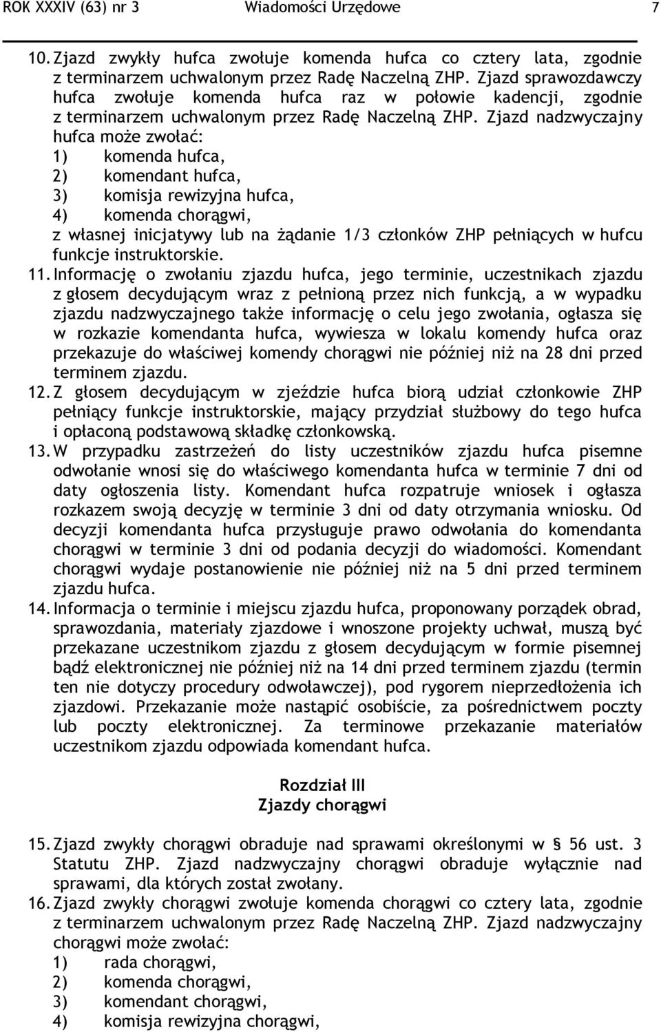 Zjazd nadzwyczajny hufca może zwołać: 1) komenda hufca, 2) komendant hufca, 3) komisja rewizyjna hufca, 4) komenda chorągwi, z własnej inicjatywy lub na żądanie 1/3 członków ZHP pełniących w hufcu