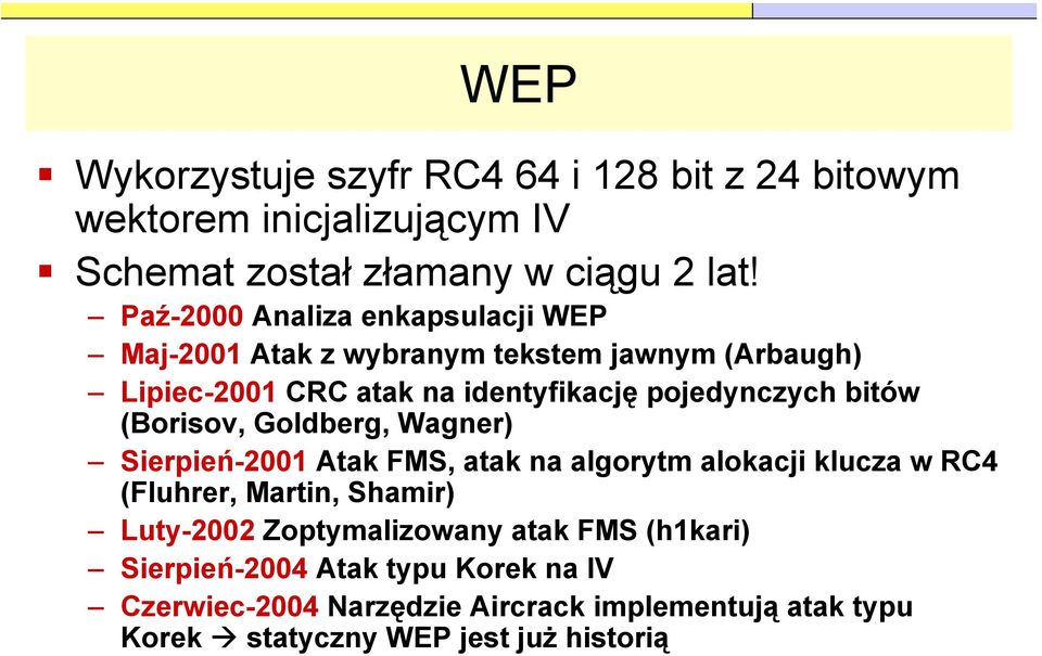 bitów (Borisov, Goldberg, Wagner) Sierpień-2001 Atak FMS, atak na algorytm alokacji klucza w RC4 (Fluhrer, Martin, Shamir) Luty-2002