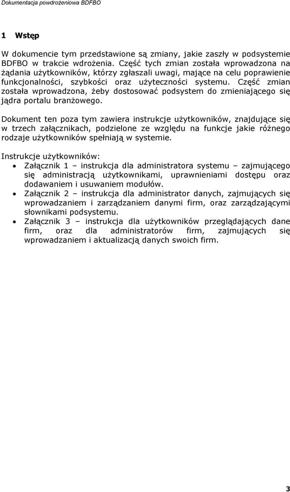Część zmian została wprowadzona, żeby dostosować podsystem do zmieniającego się jądra portalu branżowego.