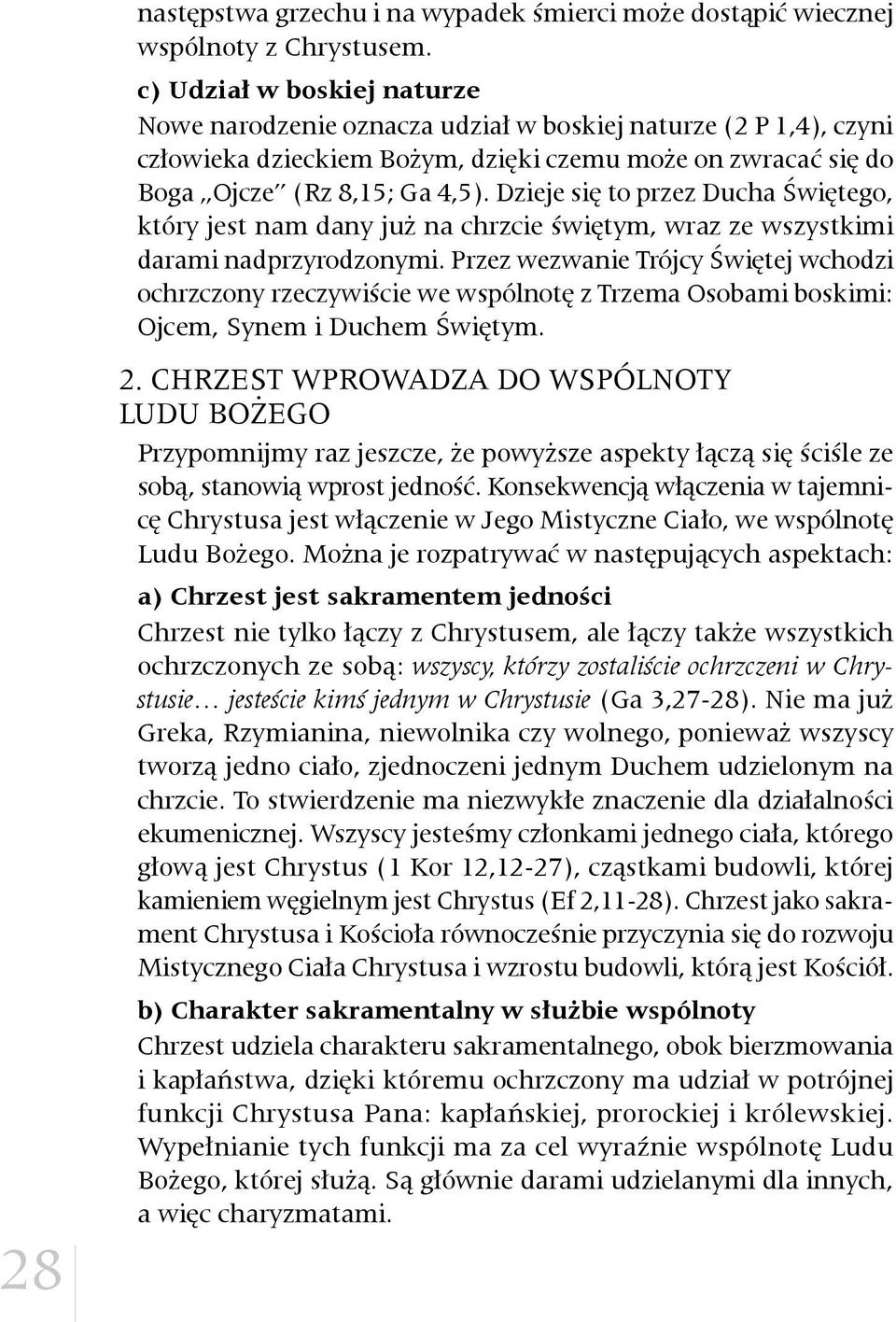 Dzieje się to przez Ducha Świętego, który jest nam dany już na chrzcie świętym, wraz ze wszystkimi darami nadprzyrodzonymi.