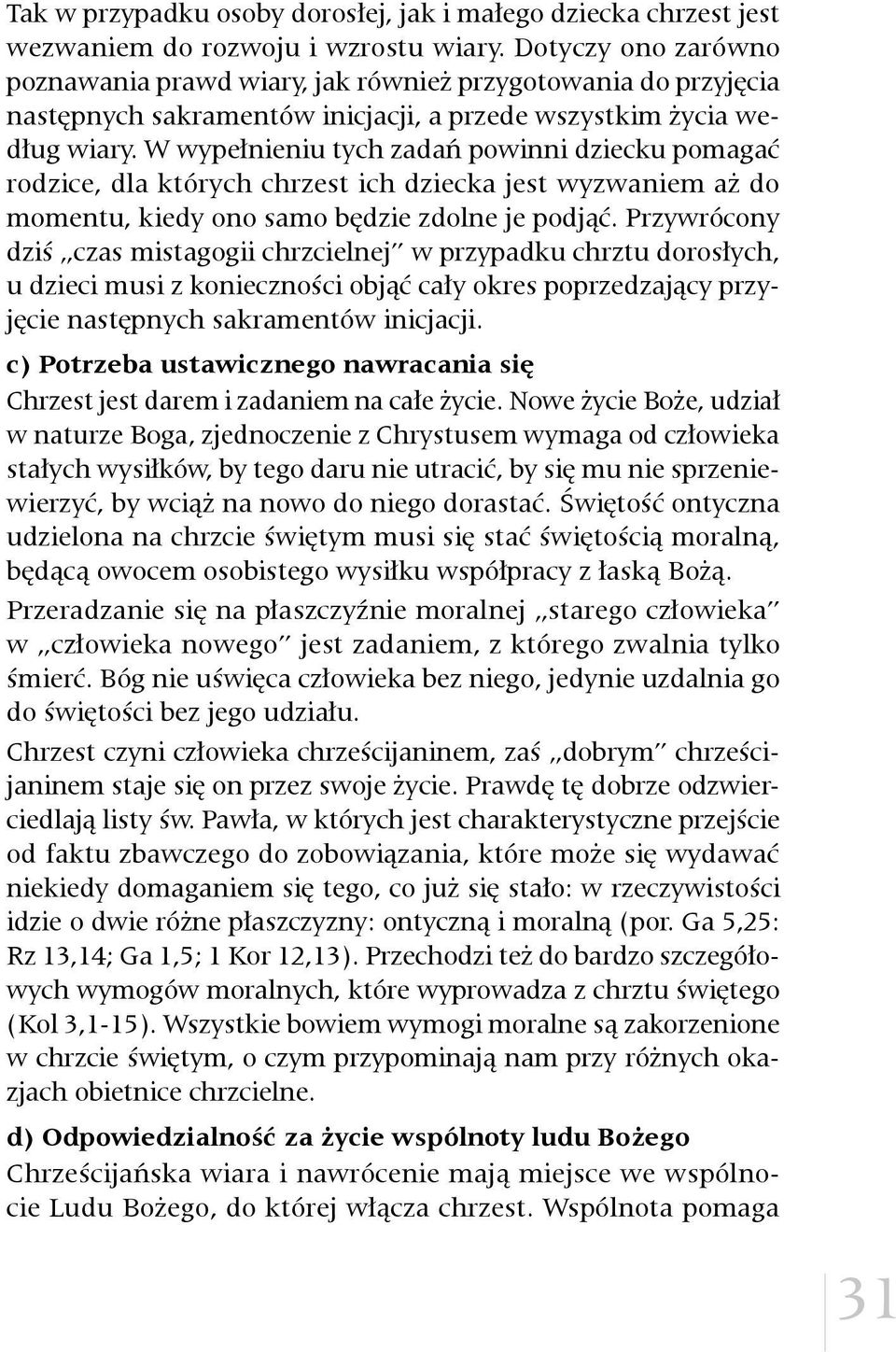 W wypełnieniu tych zadań powinni dziecku pomagać rodzice, dla których chrzest ich dziecka jest wyzwaniem aż do momentu, kiedy ono samo będzie zdolne je podjąć.